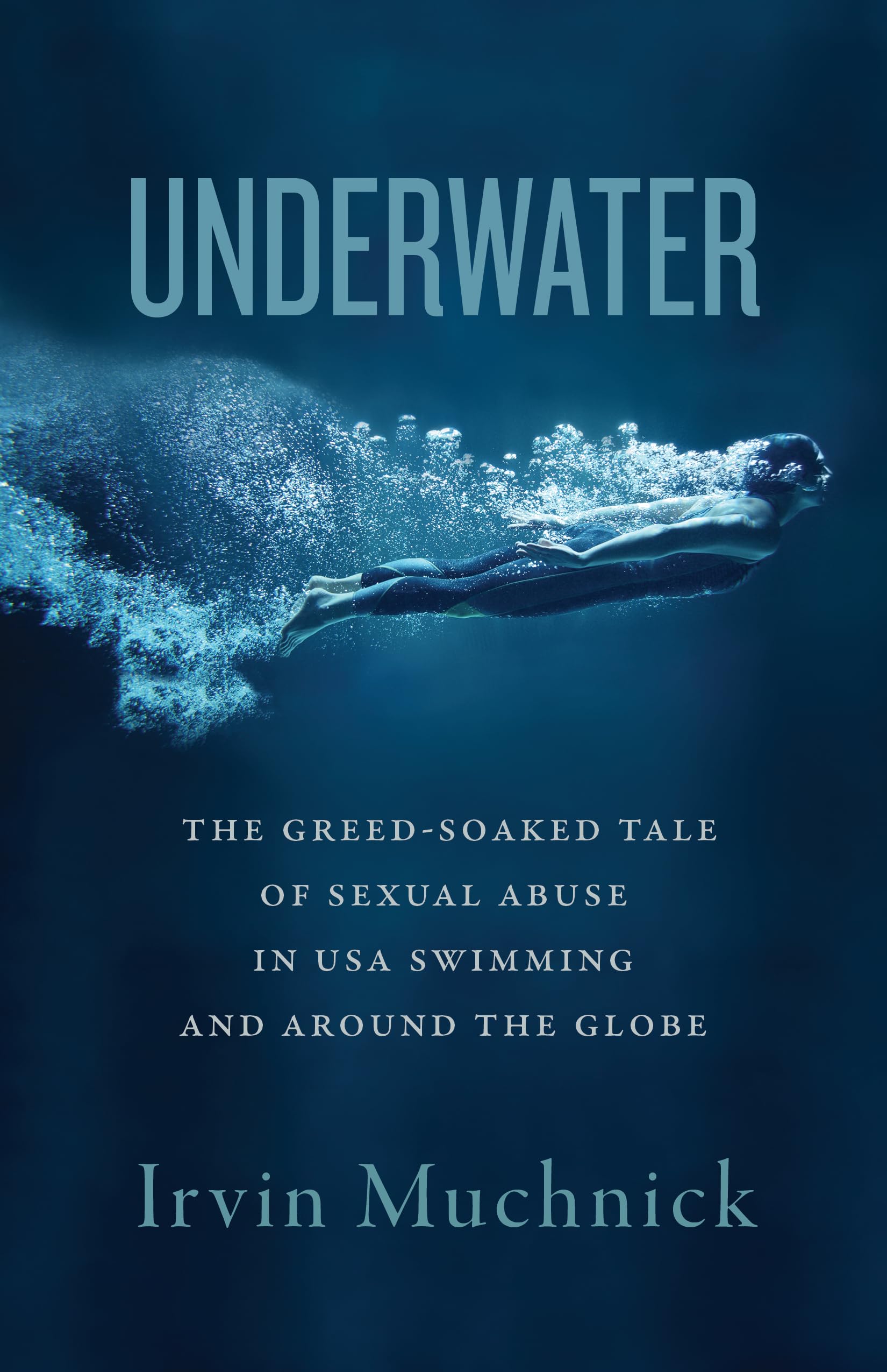 Underwater: The GreedSoaked Tale of Sexual Abuse in USA Swimming and around the Globe,New