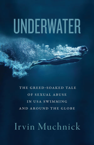 Underwater: The GreedSoaked Tale of Sexual Abuse in USA Swimming and around the Globe,New