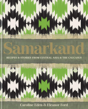 Samarkand: Recipes And Stories From Central Asia And The Caucasus