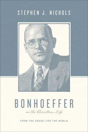 Bonhoeffer On The Christian Life: From The Cross, For The World