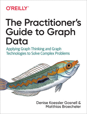 The Practitioner's Guide to Graph Data: Applying Graph Thinking and Graph Technologies to Solve Complex Problems,Used