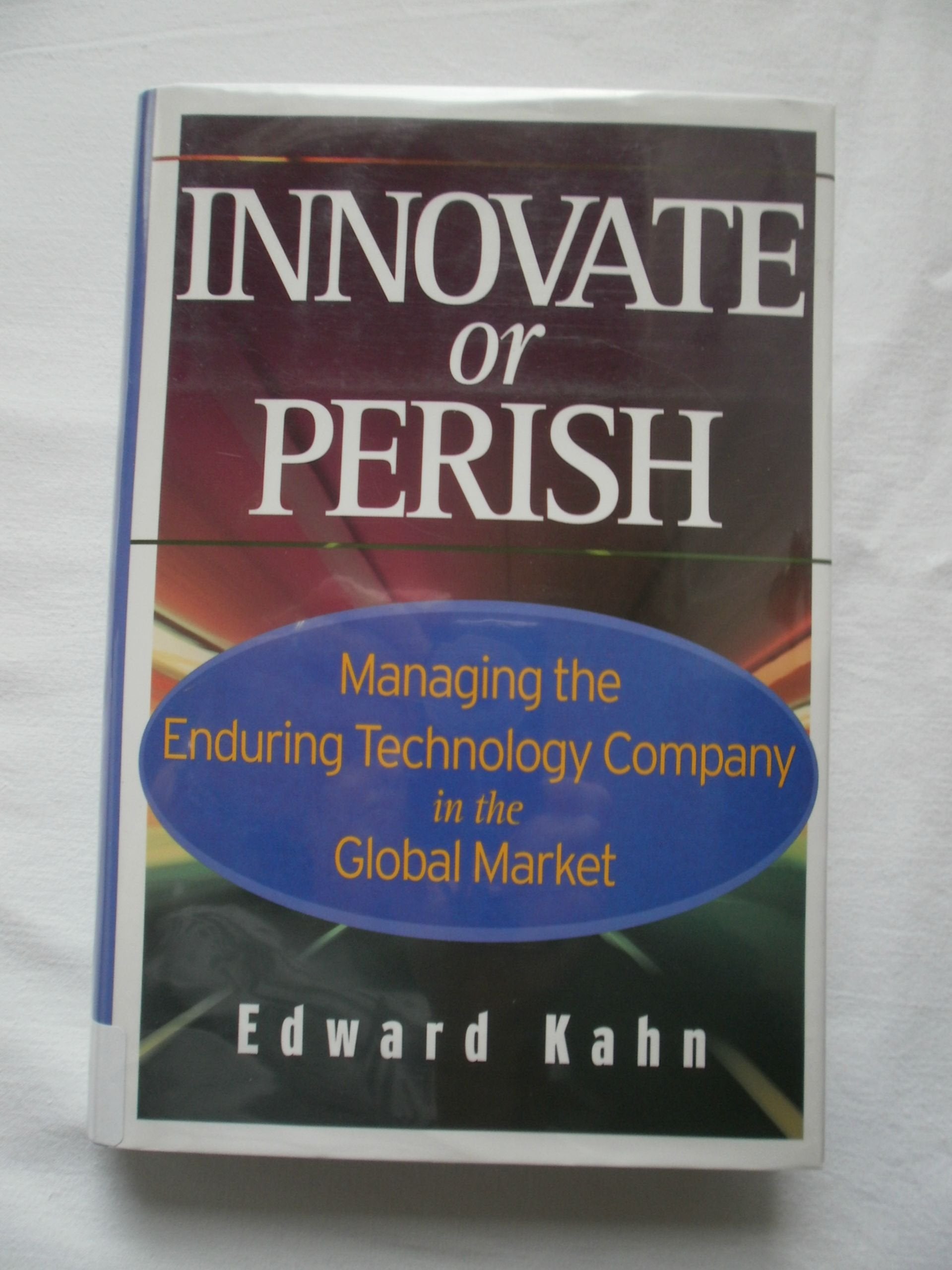 Innovate Or Perish: Managing The Enduring Technology Company In The Global Market,New