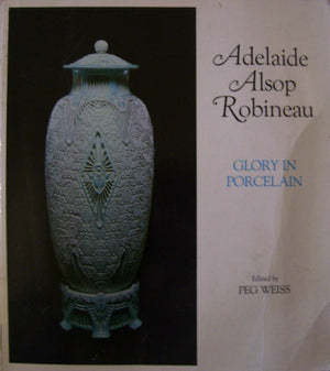 Adelaide Alsop Robineau: Glory in Porcelain,New