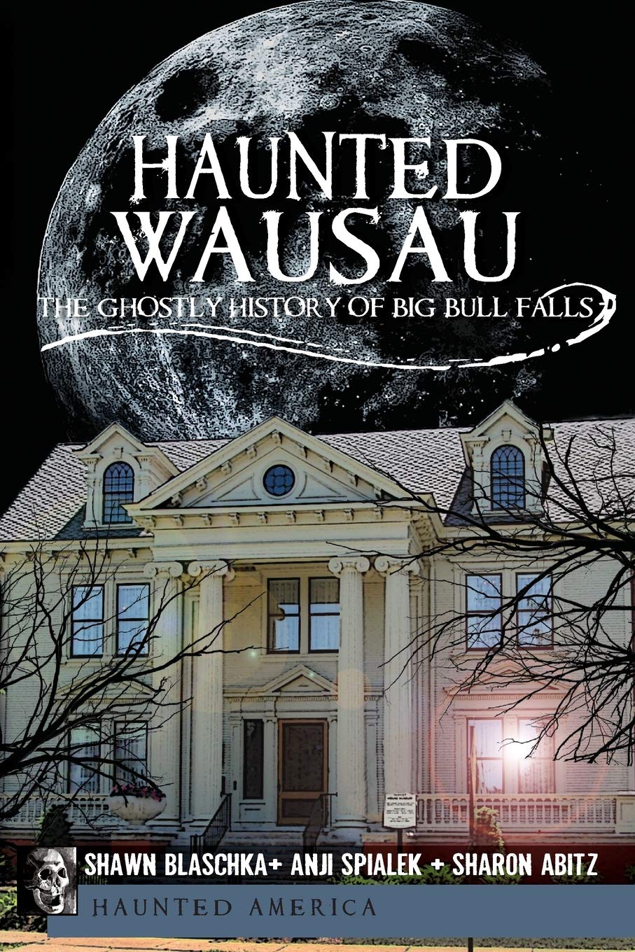 Haunted Wausau: The Ghostly History of Big Bull Falls (Haunted America),New