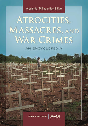 Atrocities, Massacres, And War Crimes: 2 Volumes [2 Volumes]