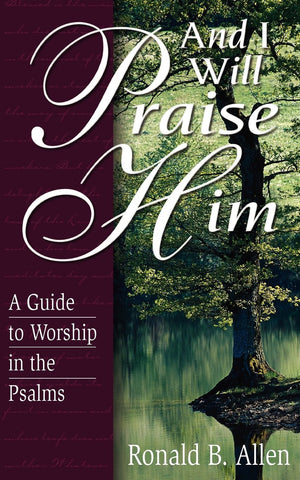 And I Will Praise Him: A Guide To Worship In The Psalms,New