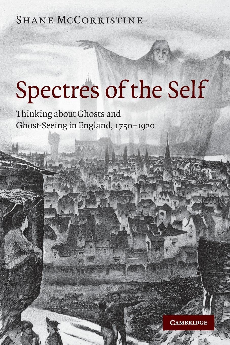 Spectres of the Self: Thinking about Ghosts and GhostSeeing in England, 17501920,Used