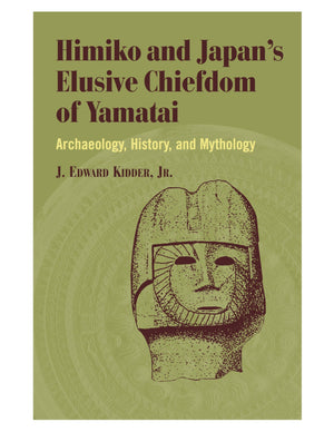 Himiko And Japan'S Elusive Chiefdom Of Yamatai: Archaeology, History, And Mythology,New