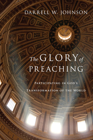 The Glory Of Preaching: Participating In God'S Transformation Of The World,New