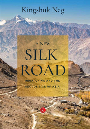 A New Silk Road: India, China And The Geopolitics Of Asia