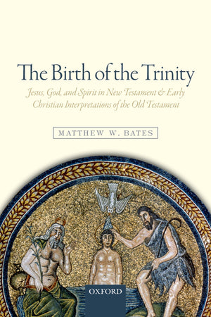 The Birth of the Trinity: Jesus, God, and Spirit in New Testament and Early Christian Interpretations of the Old Testament,New