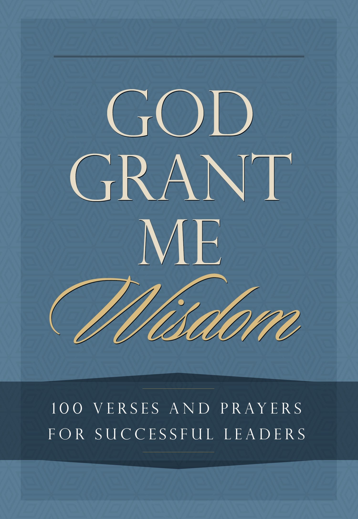 God Grant Me Wisdom: 100 Verses And Prayers For Successful Leaders