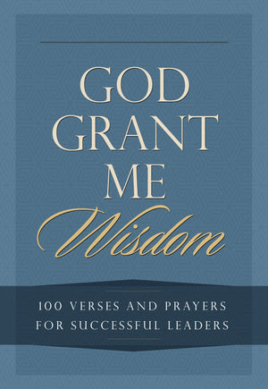God Grant Me Wisdom: 100 Verses And Prayers For Successful Leaders