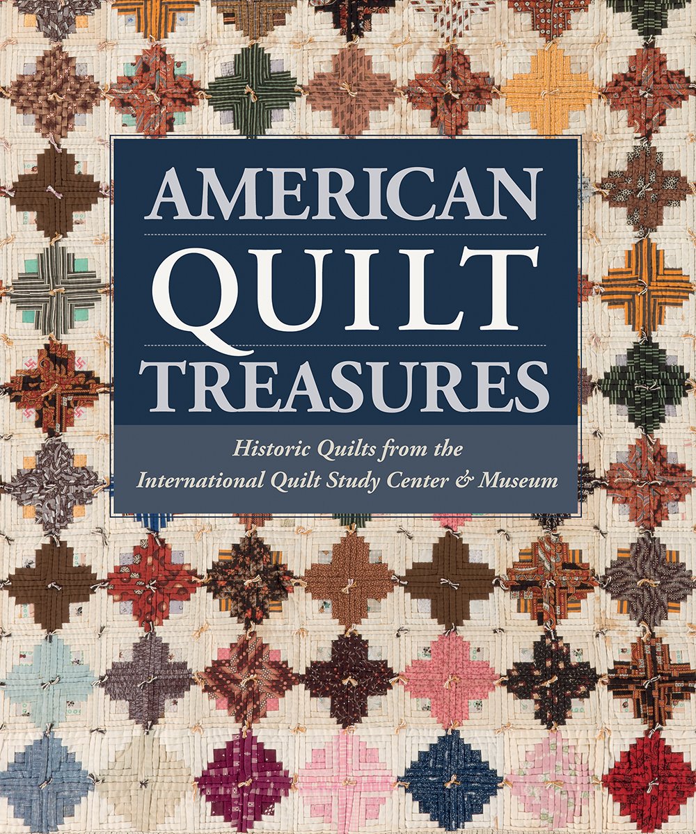 American Quilt Treasures: Historic Quilts From The International Quilt Study Center And Museum