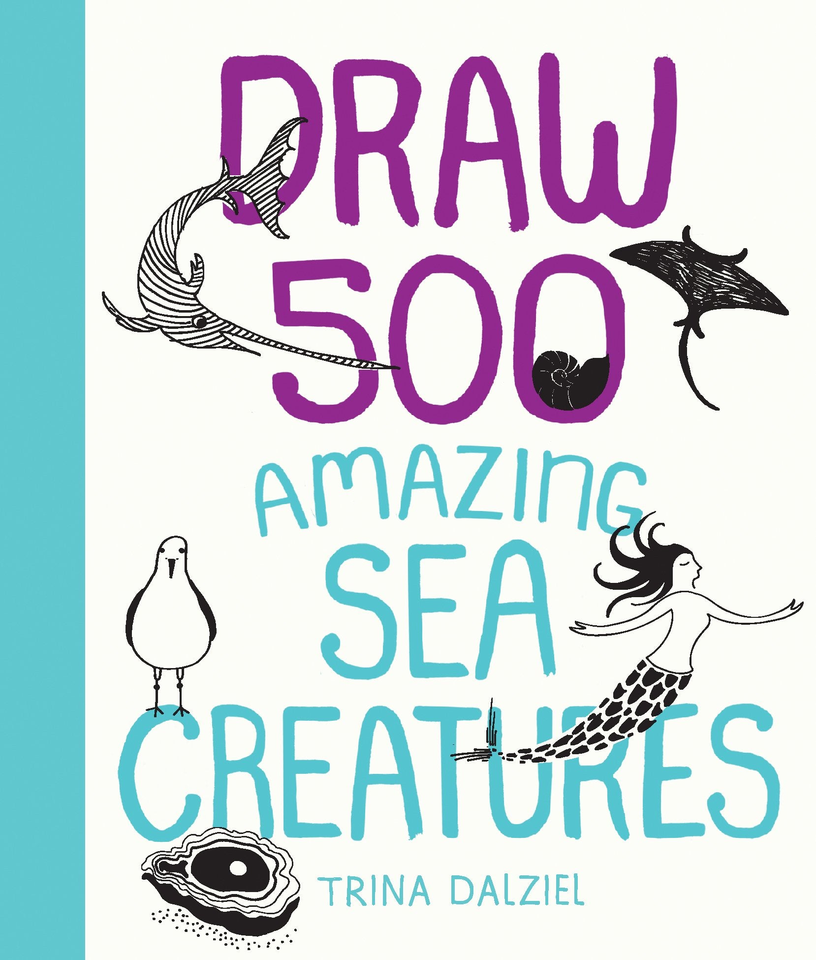 Draw 500 Amazing Sea Creatures: A Sketchbook For Artists, Designers, And Doodlers