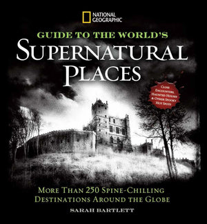 National Geographic Guide to the World's Supernatural Places: More Than 250 SpineChilling Destinations Around the Globe,New