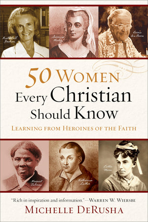 50 Women Every Christian Should Know: Learning From Heroines Of The Faith