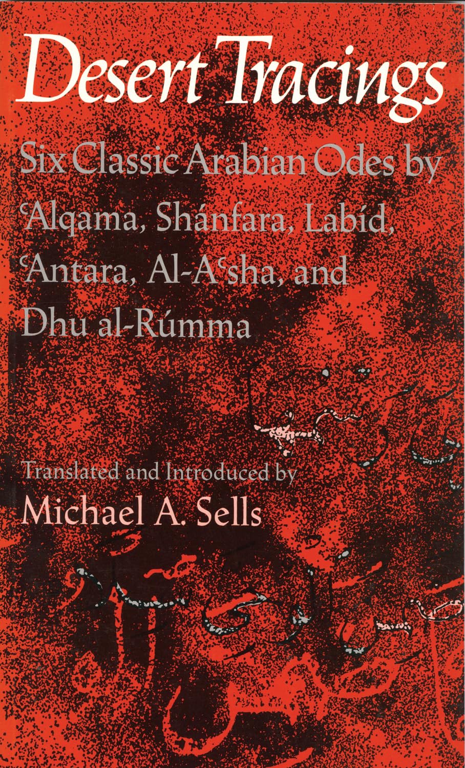 Desert Tracings : Six Classic Arabian Odes By 'Alqama, Shanfara, Labid, 'Antara, Ala'Sha, And Dhu Alrumma,New