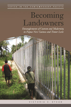 Becoming Landowners: Entanglements of Custom and Modernity in Papua New Guinea and TimorLeste (Topics in the Contemporary Pacif,Used