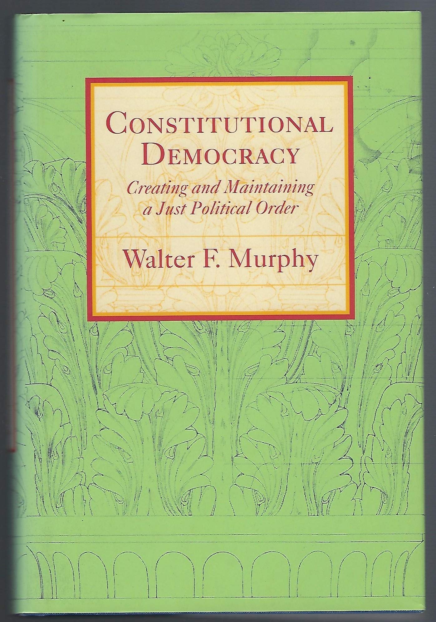Constitutional Democracy: Creating and Maintaining a Just Political Order (The Johns Hopkins Series in Constitutional Thought),New