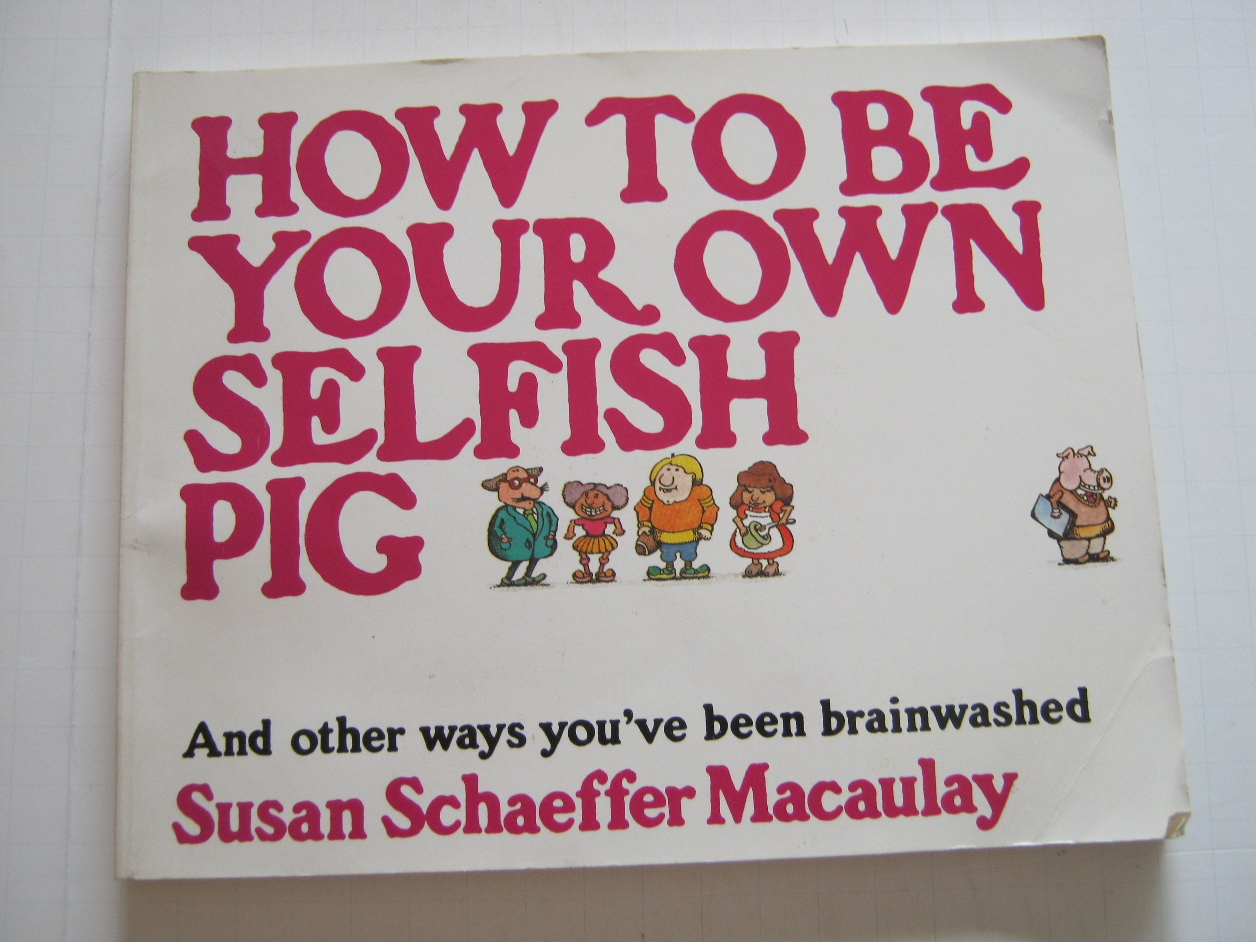 How to Be Your Own Selfish Pig, And Other Ways You've Been Brainwashed,Used