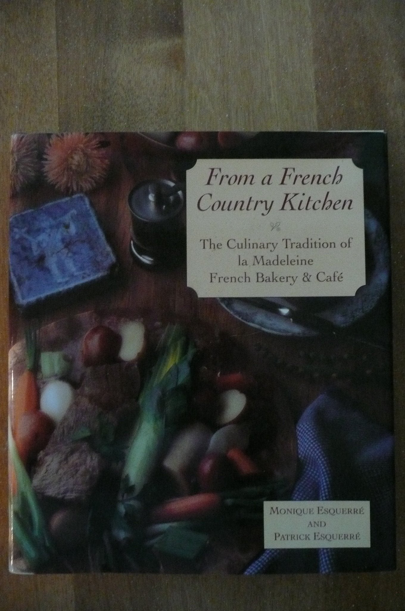 From A French Country Kitchen  The Culinary Tradition Of La Madeleine French Bakery & Cafe,Used