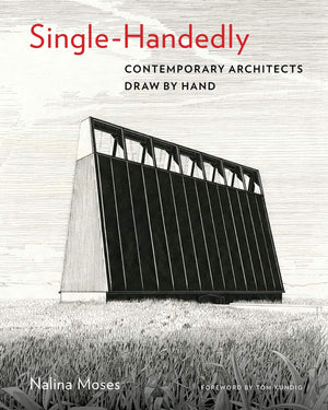 Singlehandedly: Contemporary Architects Draw By Hand