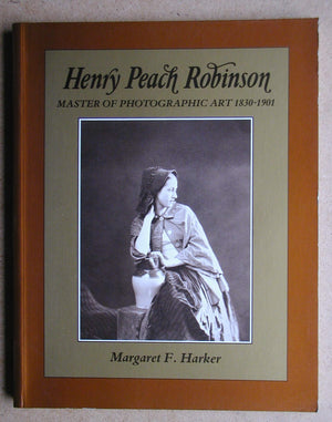 Henry Peach Robinson: Master of Photographic Art, 18301901,Used
