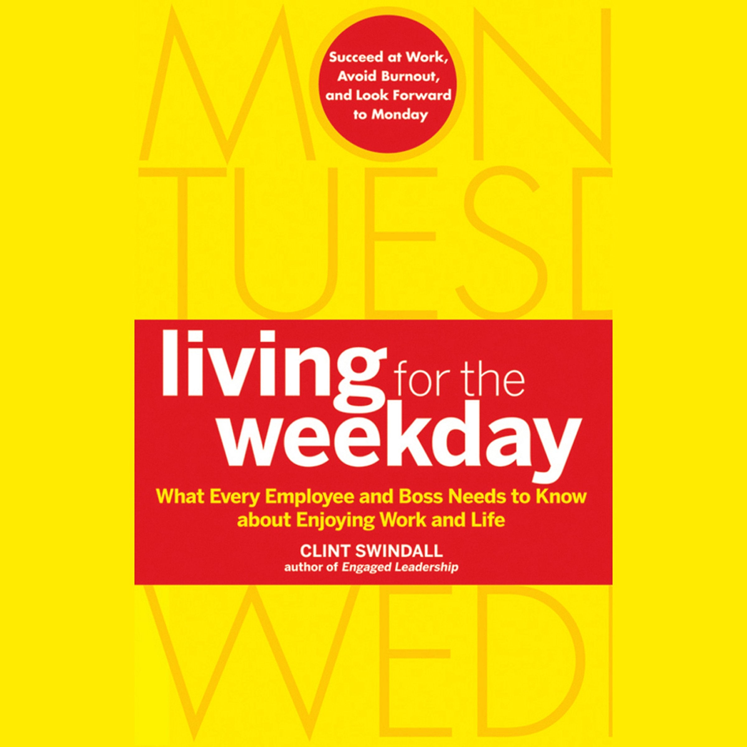 Living For The Weekday: What Every Employee And Boss Needs To Know About Enjoying Work And Life,Used