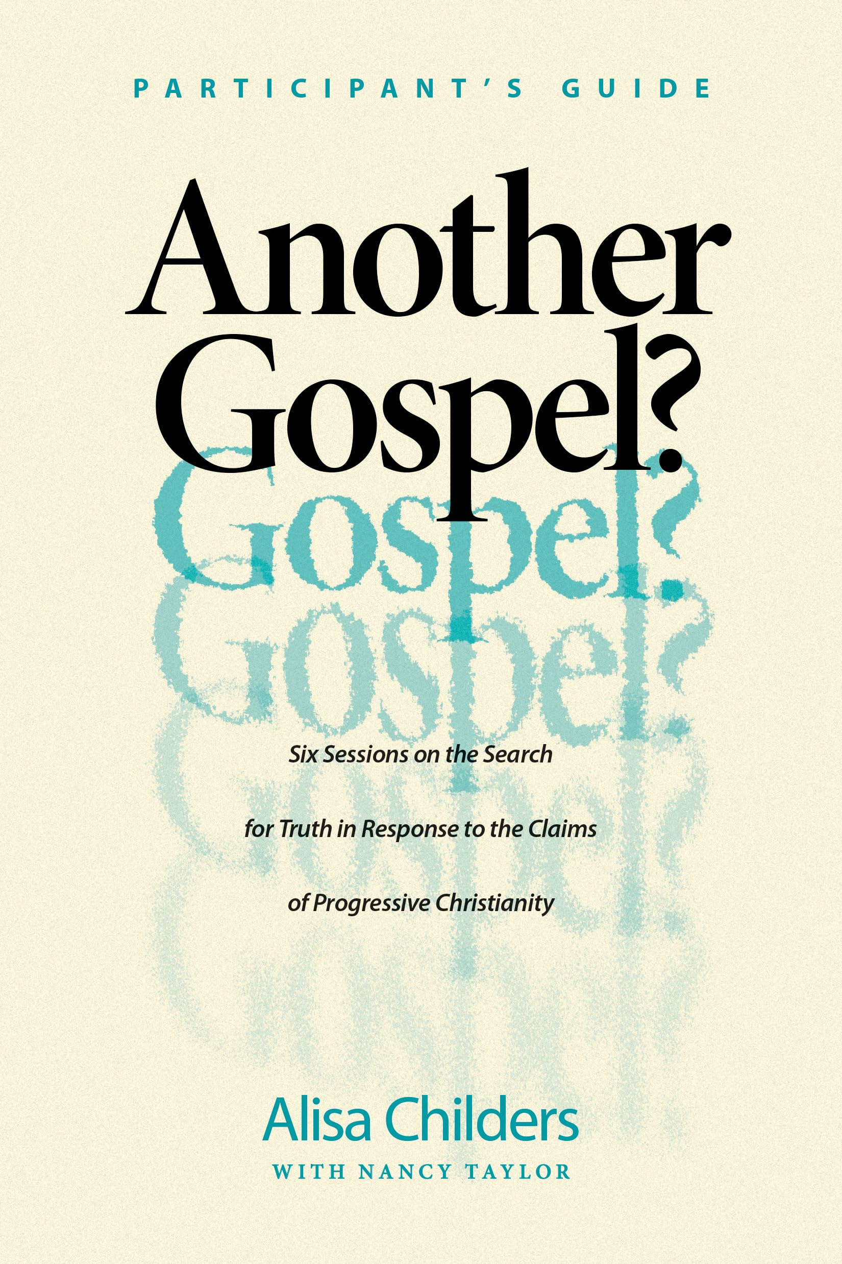 Another Gospel? Participants Guide: Six Sessions on the Search for Truth in Response to the Claims of Progressive Christianity,New