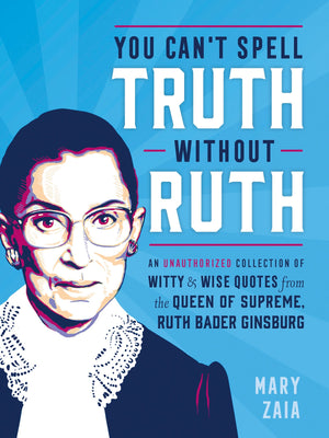 You Can't Spell Truth Without Ruth: An Unauthorized Collection of Witty & Wise Quotes from the Queen of Supreme, Ruth Bader Gins,Used