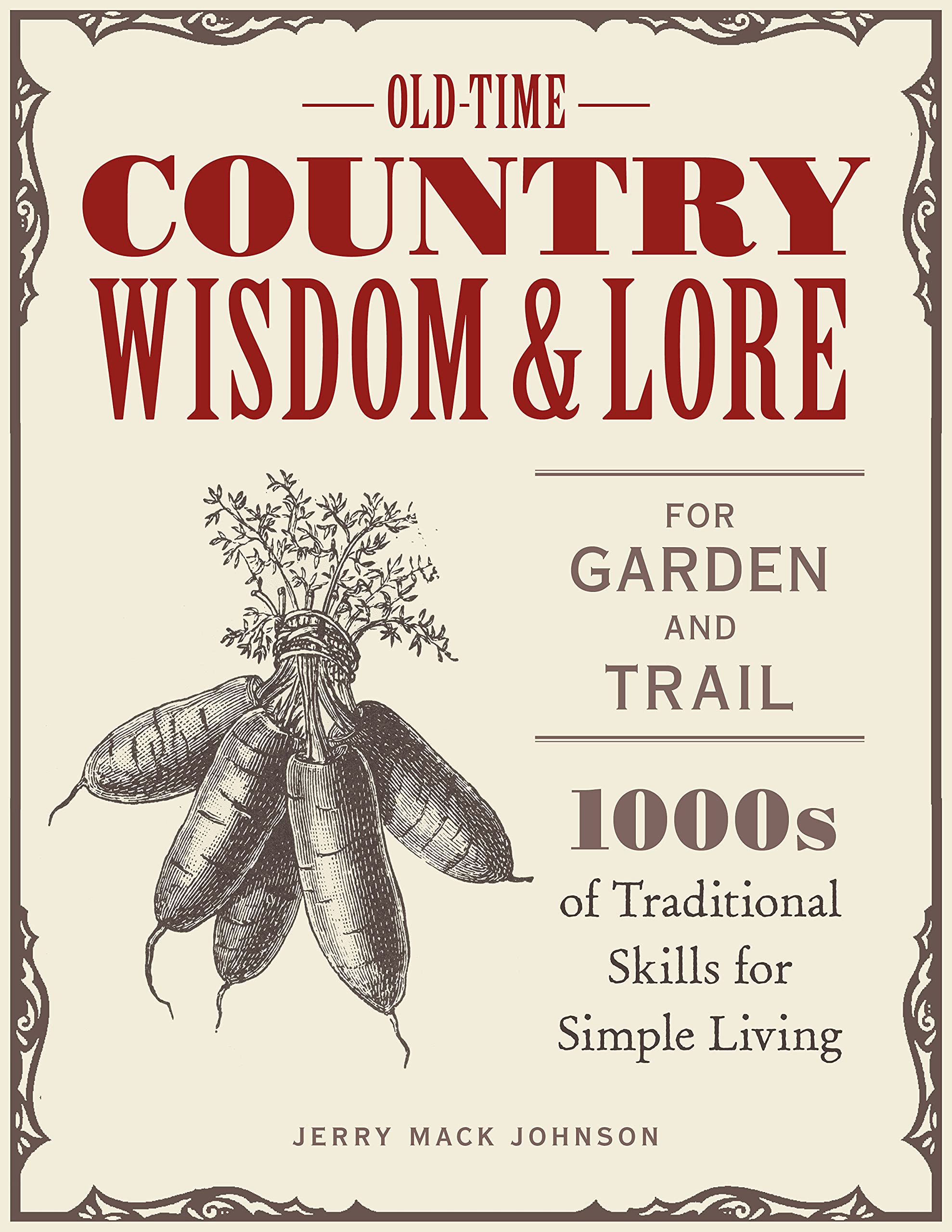 Oldtime Country Wisdom And Lore For Garden And Trail: 1,000S Of Traditional Skills For Simple Living-new