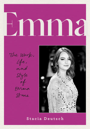 Emma: The Work, Life, And Style Of Emma Stone
