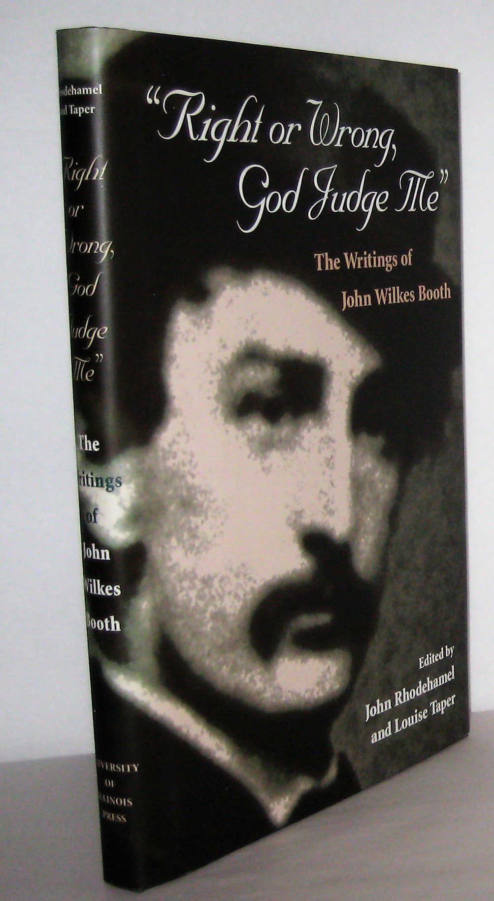 Right or Wrong, God Judge Me: The Writings of John Wilkes Booth,New