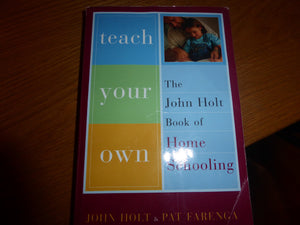 Teach Your Own: The John Holt Book Of Homeschooling,Used