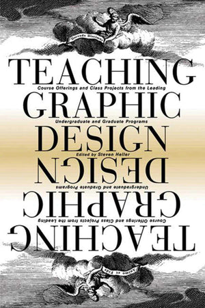 Teaching Graphic Design: Course Offerings And Class Projects From The Leading Graduate And Undergraduate Programs