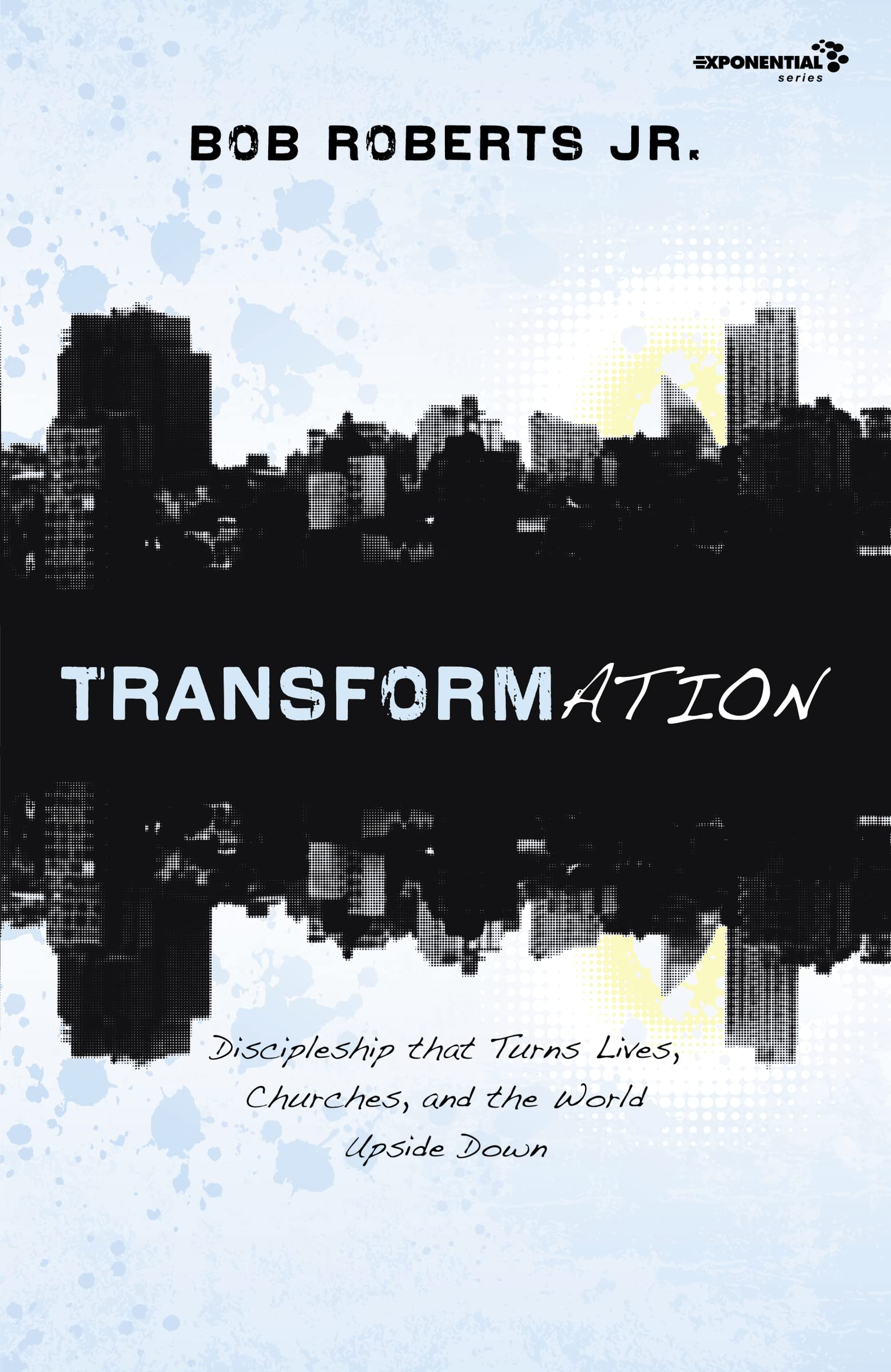 Transformation: Discipleship That Turns Lives, Churches, And The World Upside Down (Exponential Series)