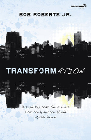 Transformation: Discipleship That Turns Lives, Churches, And The World Upside Down (Exponential Series)