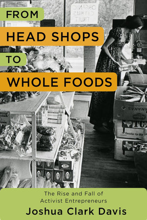From Head Shops to Whole Foods: The Rise and Fall of Activist Entrepreneurs (Columbia Studies in the History of U.S. Capitalism),Used