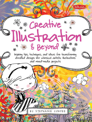 Creative Illustration & Beyond: Inspiring Tips, Techniques, And Ideas For Transforming Doodled Designs Into Whimsical Artistic I