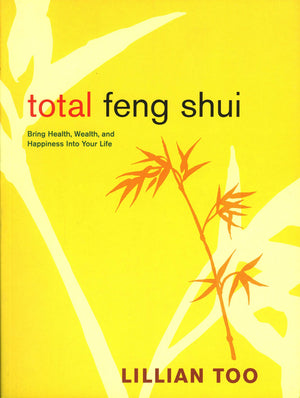 Total Feng Shui: Bring Health, Wealth, And Happiness Into Your Life,New