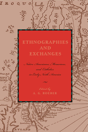 Ethnographies and Exchanges: Native Americans, Moravians, and Catholics in Early North America (Max Kade Research Institute: Ger,Used