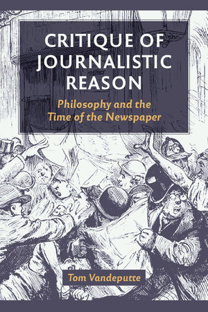 Critique of Journalistic Reason: Philosophy and the Time of the Newspaper,Used