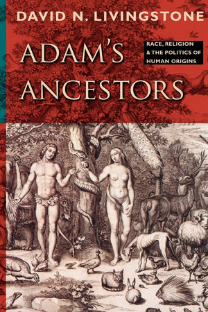 Adam's Ancestors: Race, Religion, and the Politics of Human Origins (Medicine, Science, and Religion in Historical Context),New