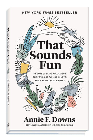 That Sounds Fun: The Joys Of Being An Amateur, The Power Of Falling In Love, And Why You Need A Hobby