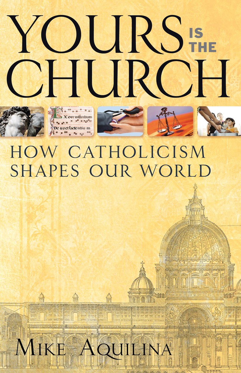 Yours Is the Church: How Catholicism Shapes Our World,Used