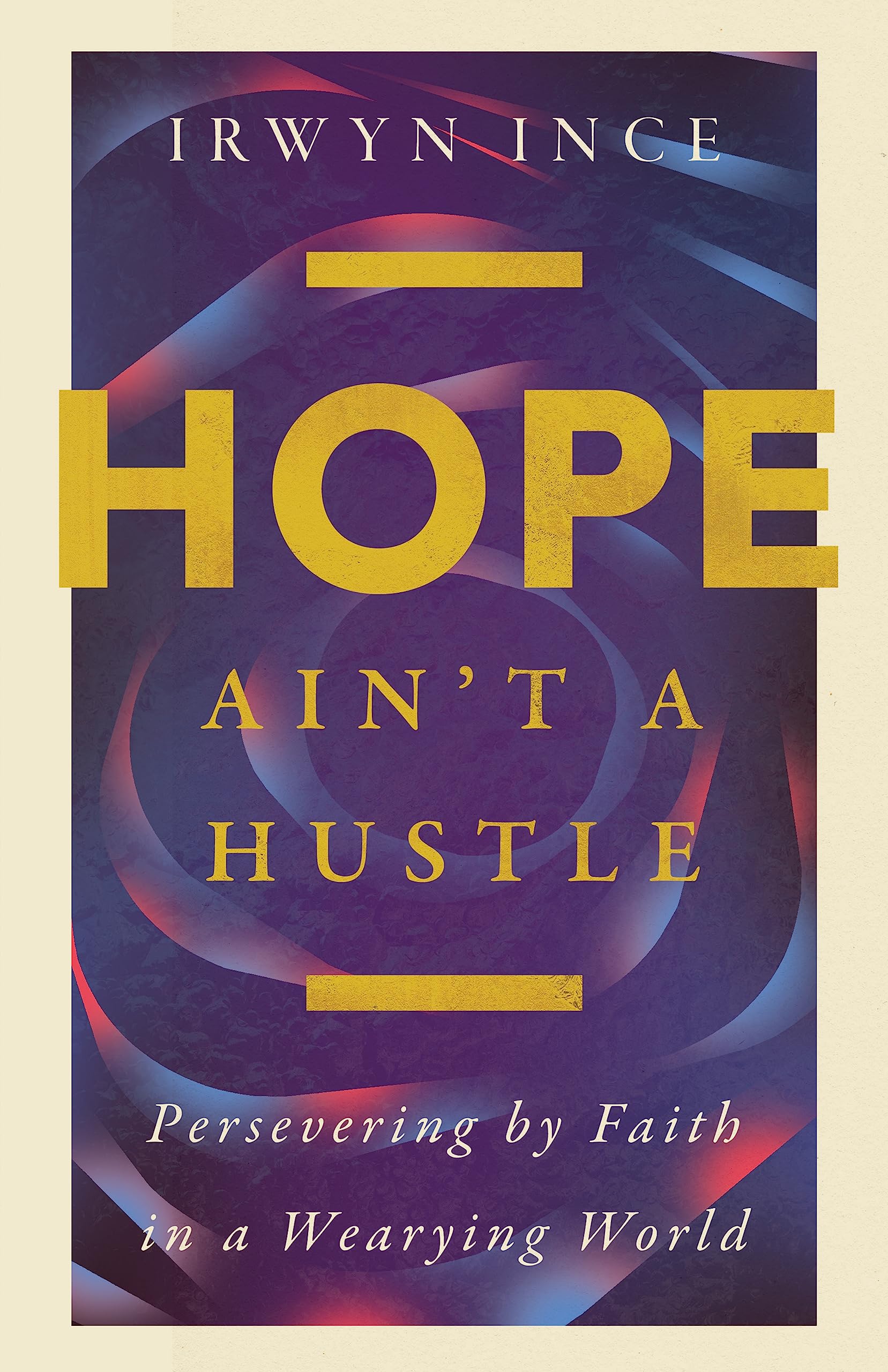 Hope Ain'T A Hustle: Persevering By Faith In A Wearying World,Used