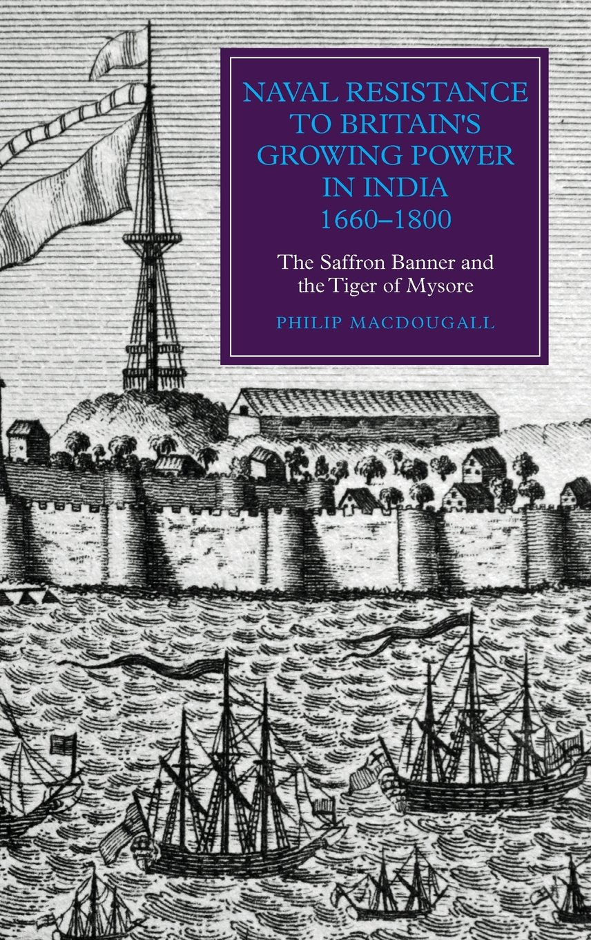 Naval Resistance to Britain's Growing Power in India, 16601800: The Saffron Banner and the Tiger of Mysore (Worlds of the East ,Used