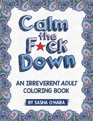Calm The F*Ck Down: An Irreverent Adult Coloring Book