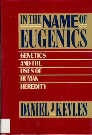 In The Name Of Eugenics: Genetics And The Uses Of Human Heredity